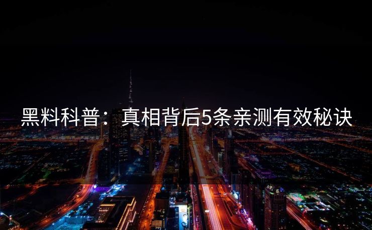 黑料科普：真相背后5条亲测有效秘诀